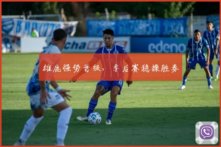 雄鹿强势晋级，季后赛稳操胜券