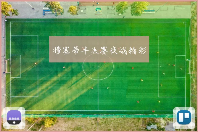 穆塞蒂半决赛夜战精彩
