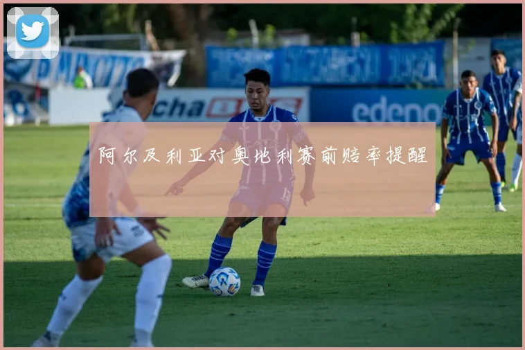 阿尔及利亚对奥地利赛前赔率提醒