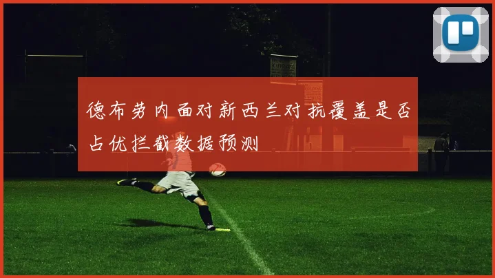 德布劳内面对新西兰对抗覆盖是否占优拦截数据预测