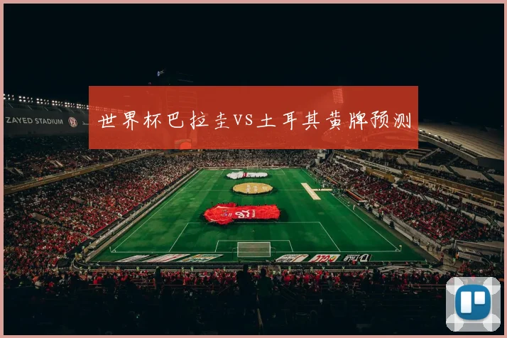 世界杯巴拉圭vs土耳其黄牌预测